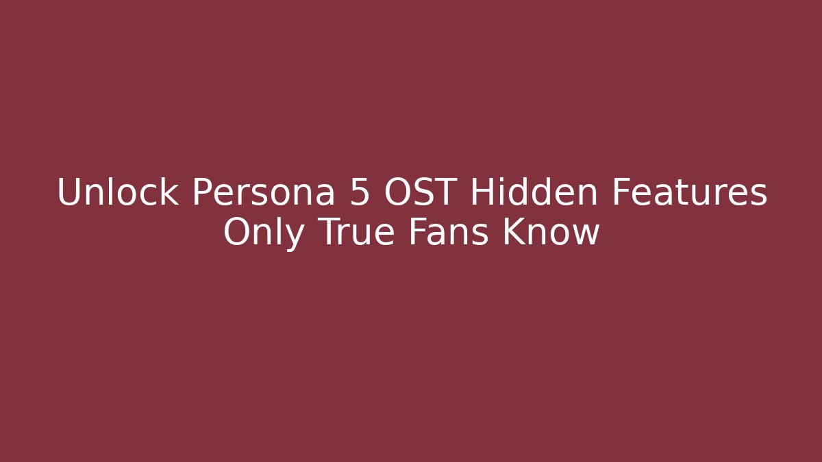 Unlock Persona 5 OST Hidden Features Only True Fans Know