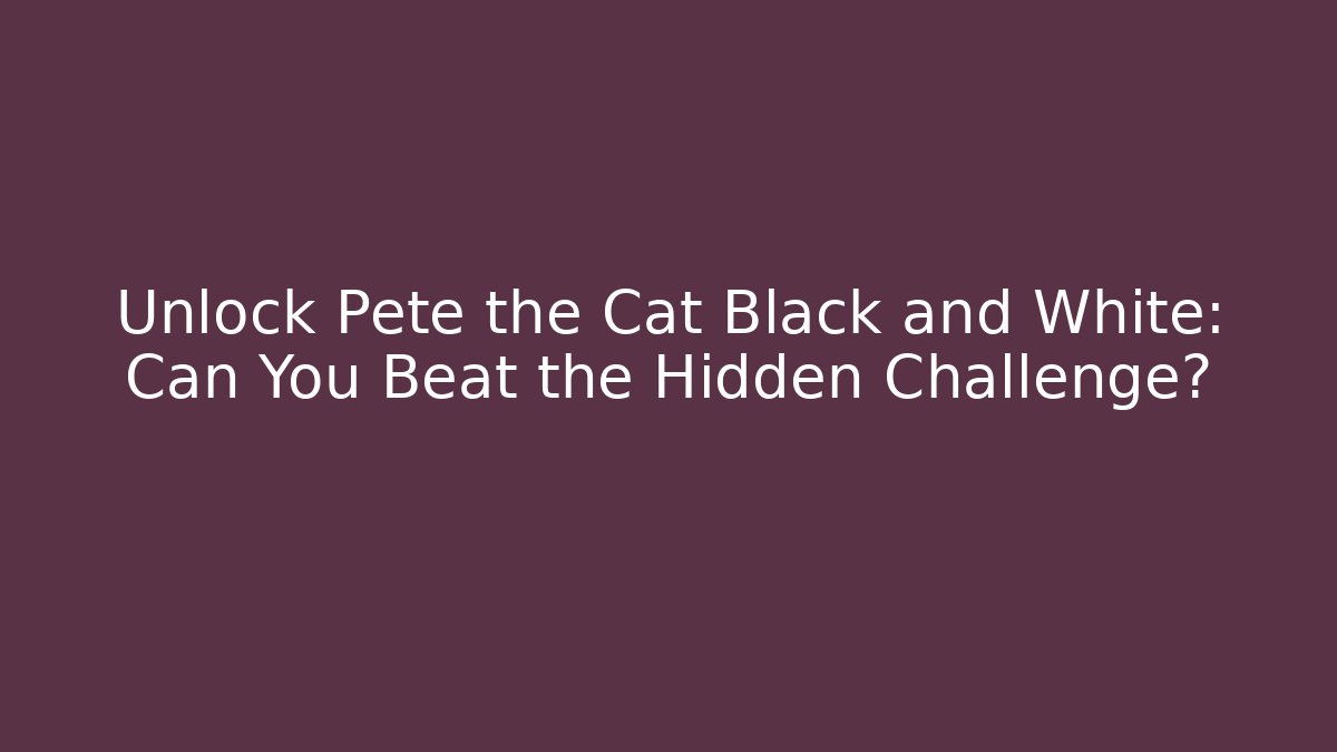 Unlock Pete the Cat Black and White: Can You Beat the Hidden Challenge?