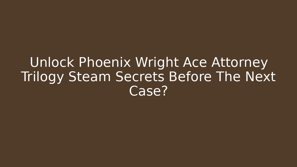 Unlock Phoenix Wright Ace Attorney Trilogy Steam Secrets Before The Next Case? - Felix Cat Insurance