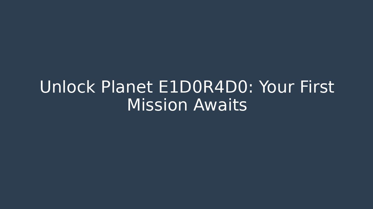 Unlock Planet E1D0R4D0: Your First Mission Awaits