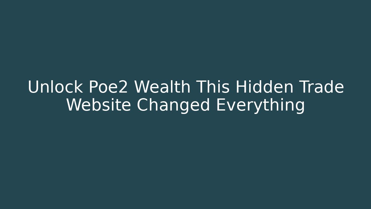 Unlock Poe2 Wealth This Hidden Trade Website Changed Everything