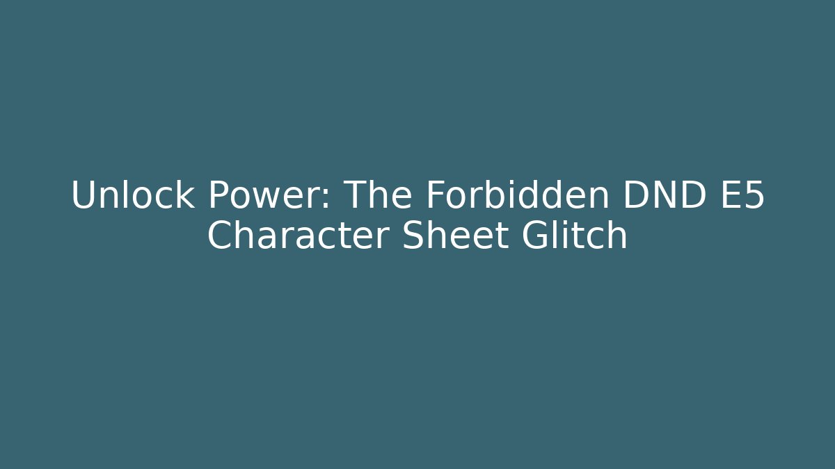 Unlock Power: The Forbidden DND E5 Character Sheet Glitch