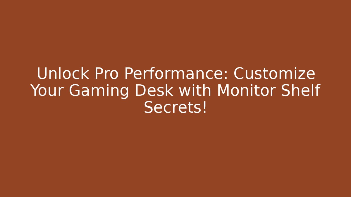 Unlock Pro Performance: Customize Your Gaming Desk with Monitor Shelf Secrets!