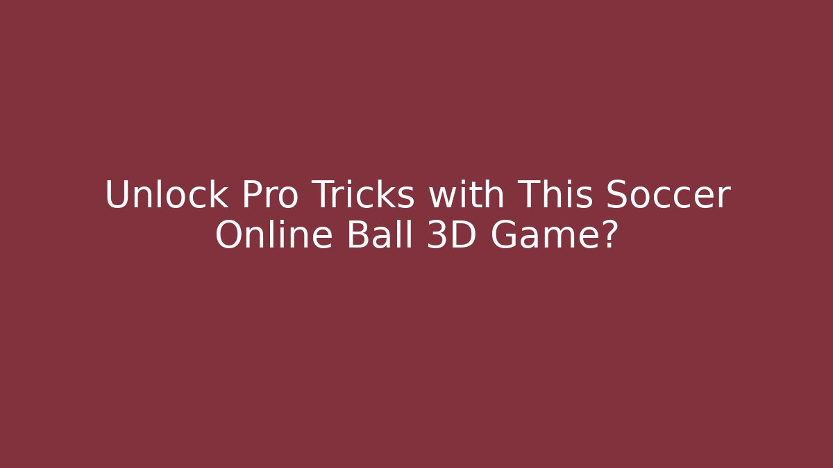 Unlock Pro Tricks with This Soccer Online Ball 3D Game?