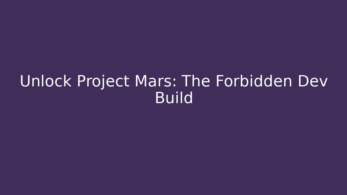 Unlock Project Mars: The Forbidden Dev Build