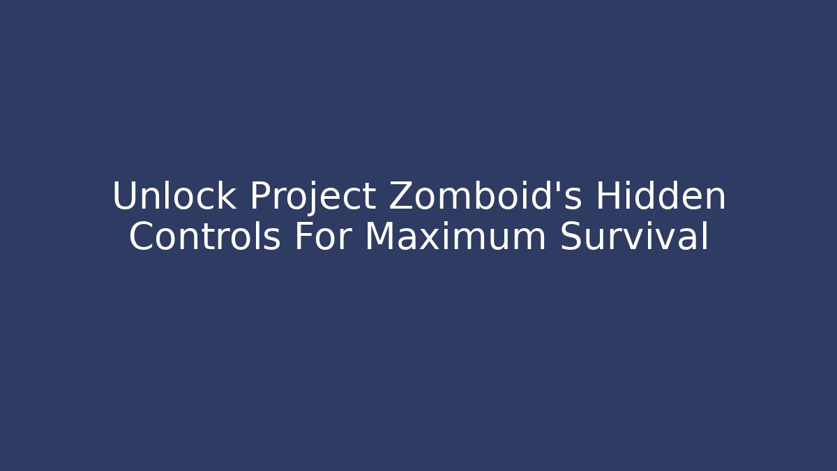 Unlock Project Zomboid's Hidden Controls For Maximum Survival
