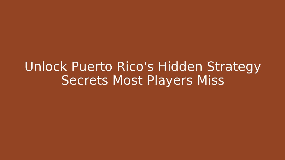 Unlock Puerto Rico's Hidden Strategy Secrets Most Players Miss