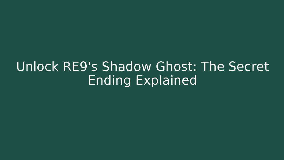 Unlock RE9's Shadow Ghost: The Secret Ending Explained