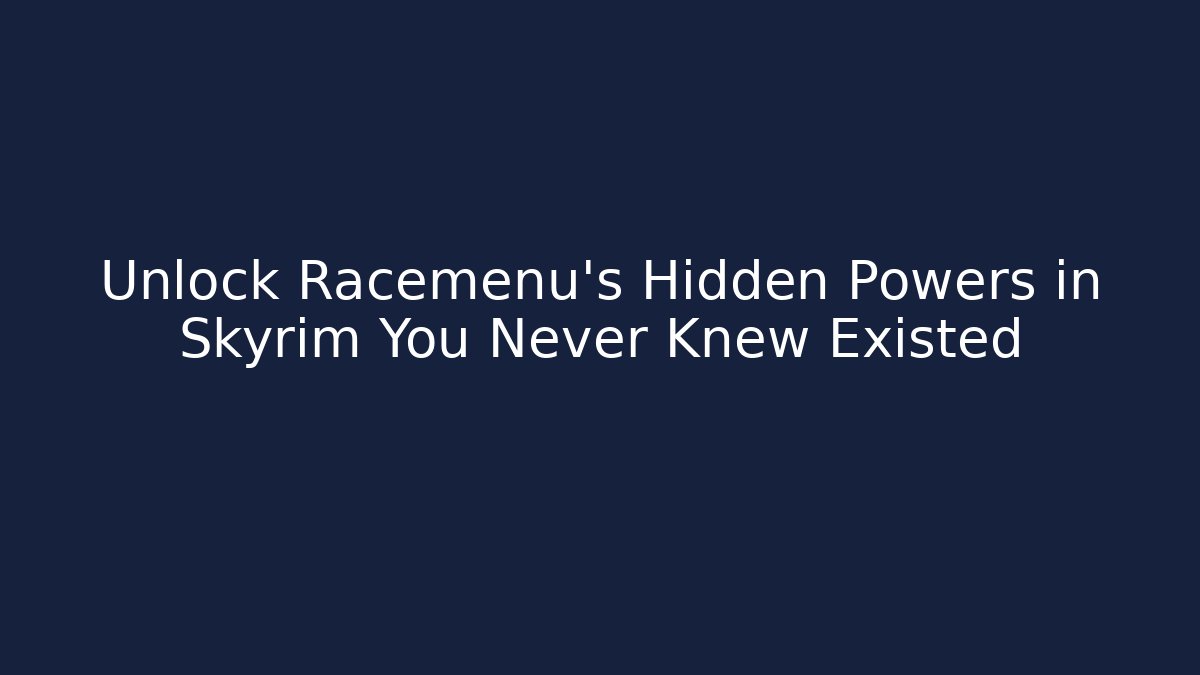 Unlock Racemenu's Hidden Powers in Skyrim You Never Knew Existed