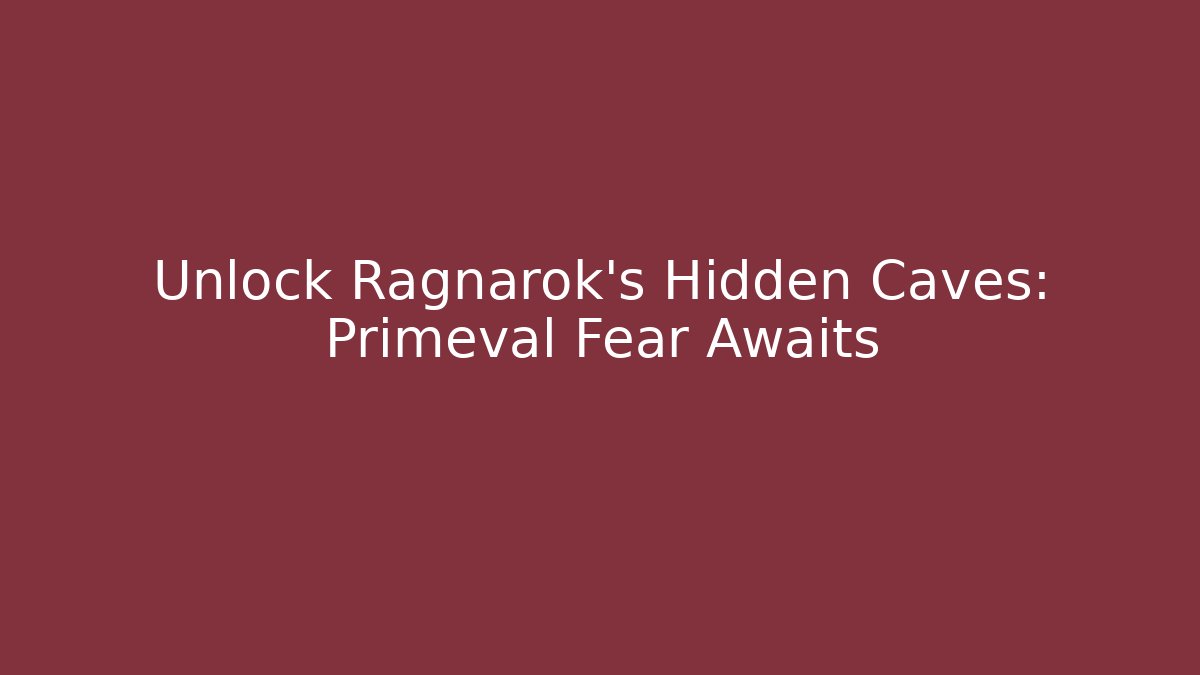 Unlock Ragnarok's Hidden Caves: Primeval Fear Awaits
