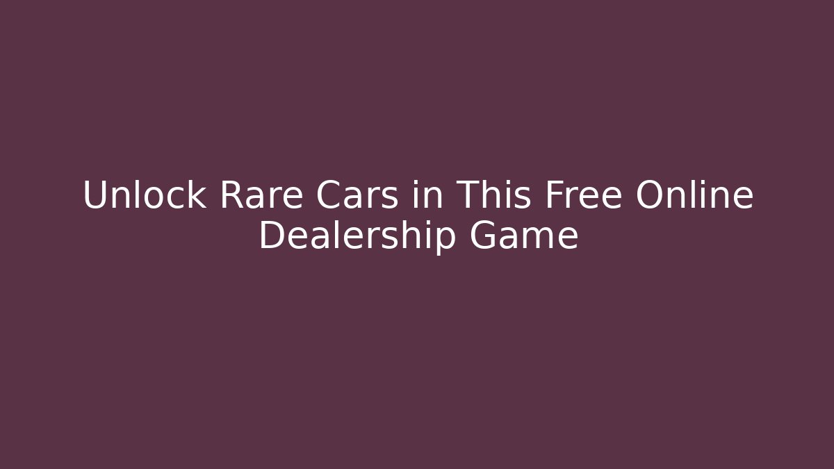 Unlock Rare Cars in This Free Online Dealership Game
