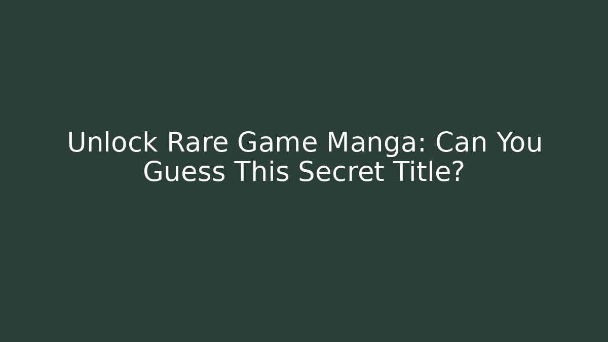 Unlock Rare Game Manga: Can You Guess This Secret Title? - Felix Cat Insurance
