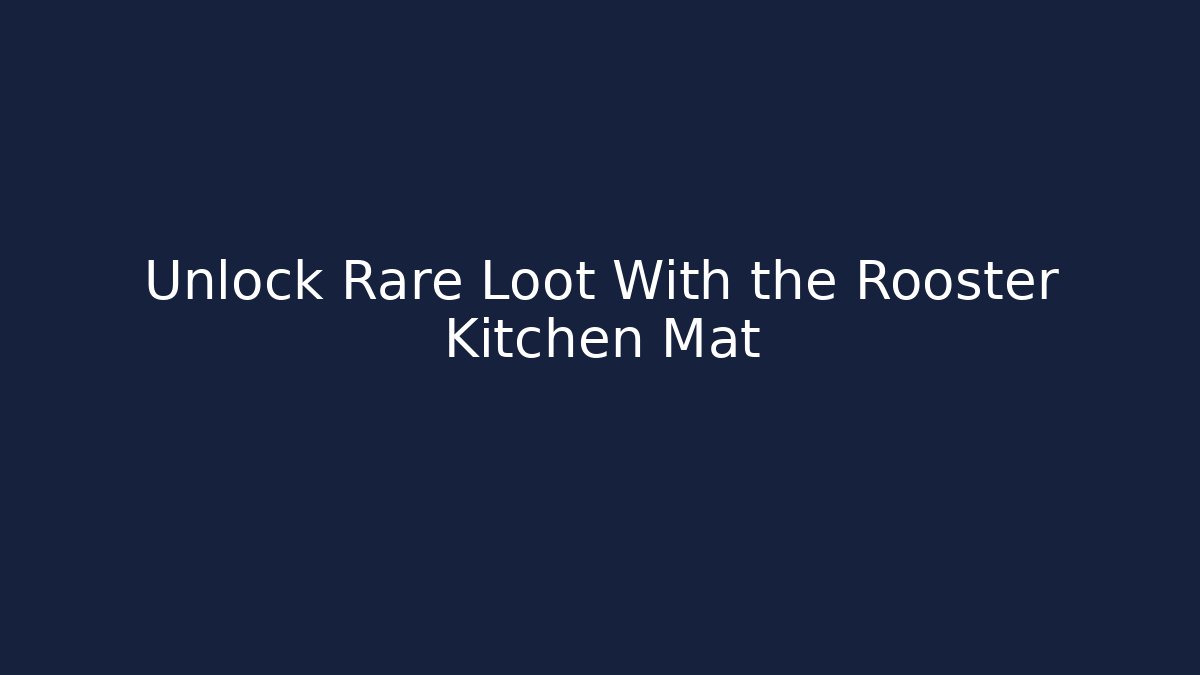 Unlock Rare Loot With the Rooster Kitchen Mat