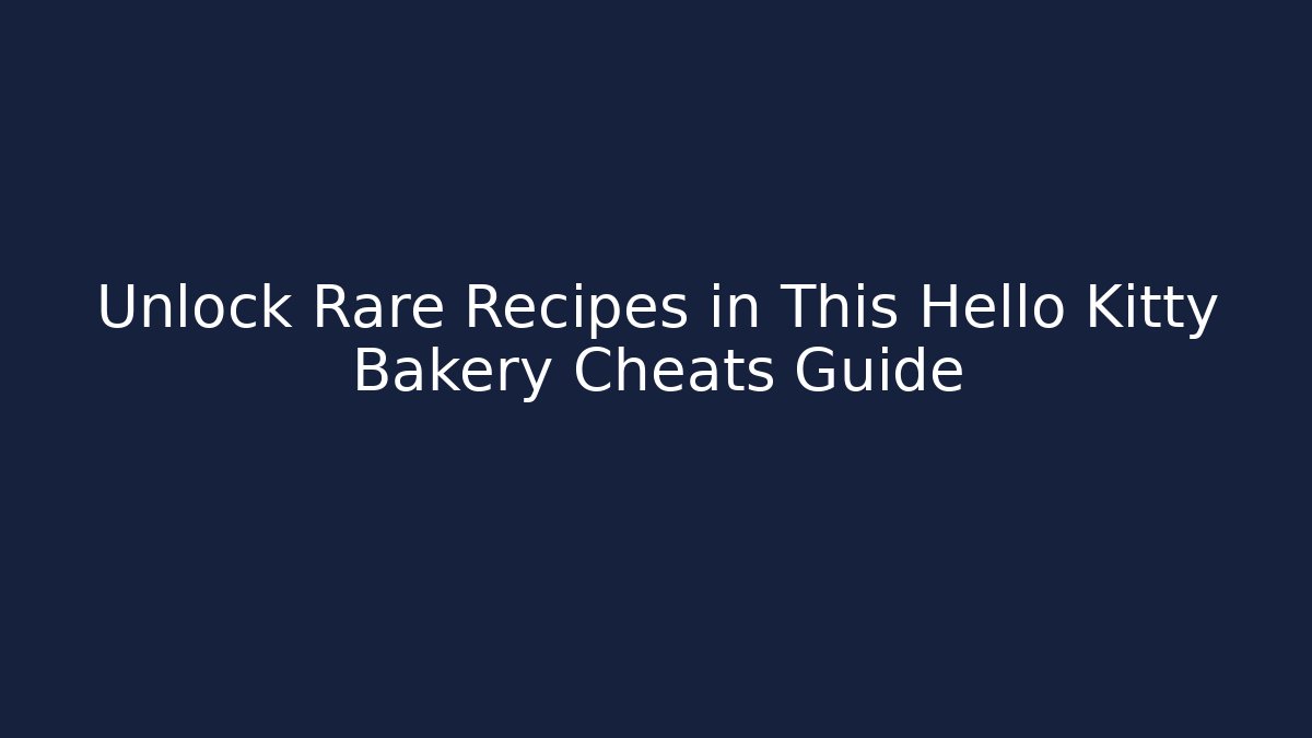 Unlock Rare Recipes in This Hello Kitty Bakery Cheats Guide
