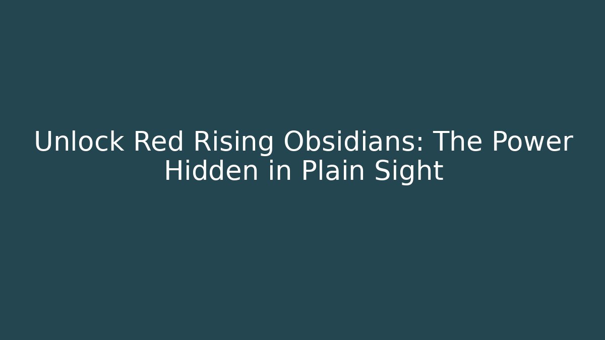 Unlock Red Rising Obsidians: The Power Hidden in Plain Sight