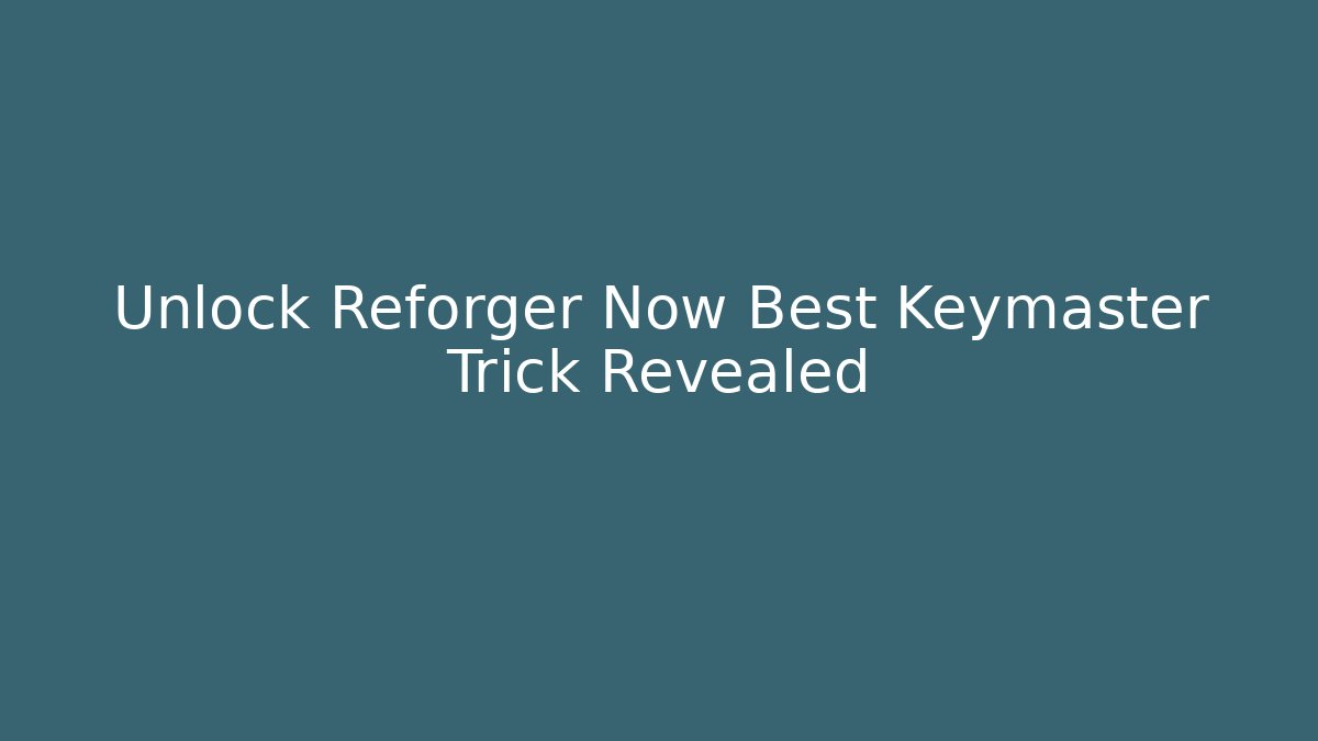 Unlock Reforger Now Best Keymaster Trick Revealed