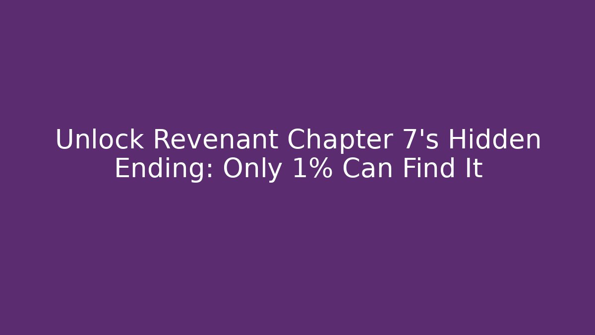 Unlock Revenant Chapter 7's Hidden Ending: Only 1% Can Find It
