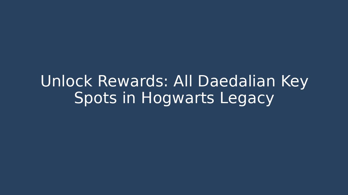 Unlock Rewards: All Daedalian Key Spots in Hogwarts Legacy