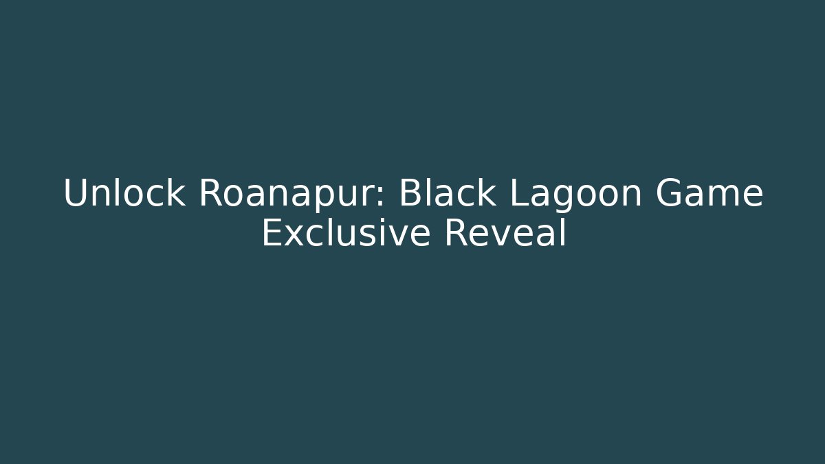 Unlock Roanapur: Black Lagoon Game Exclusive Reveal