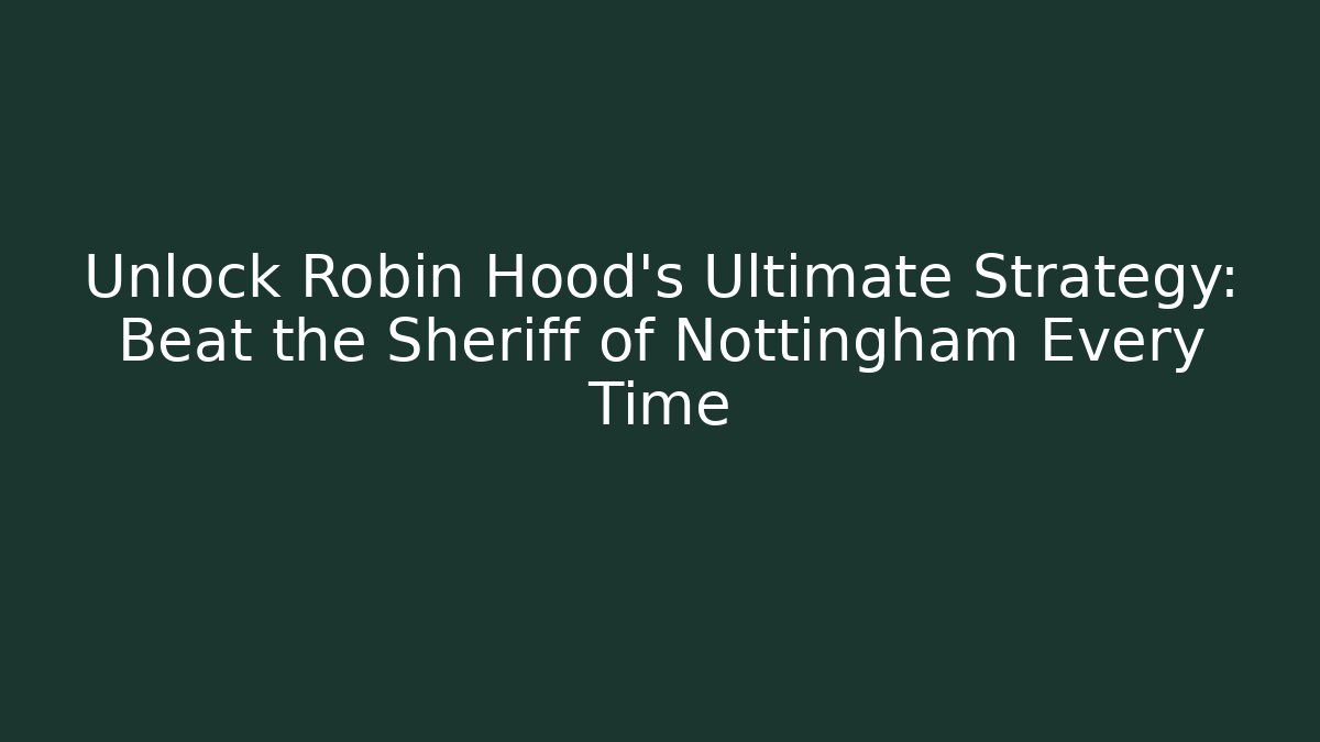 Unlock Robin Hood's Ultimate Strategy: Beat the Sheriff of Nottingham Every Time
