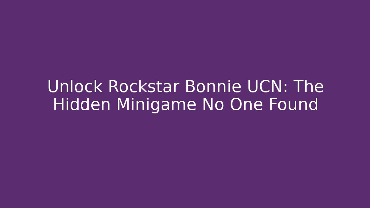 Unlock Rockstar Bonnie UCN: The Hidden Minigame No One Found