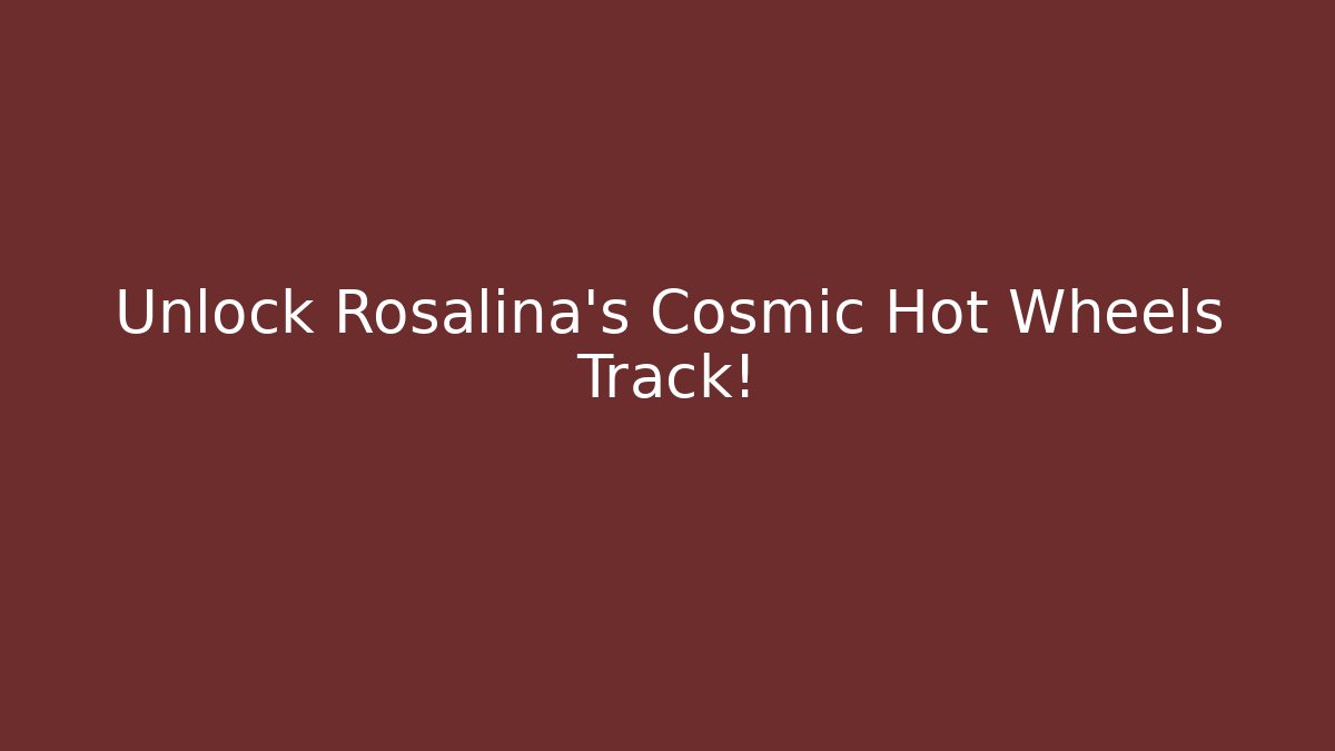 Unlock Rosalina's Cosmic Hot Wheels Track!