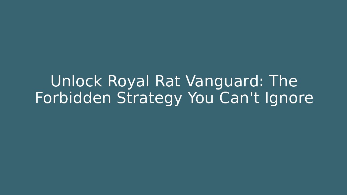 Unlock Royal Rat Vanguard: The Forbidden Strategy You Can't Ignore