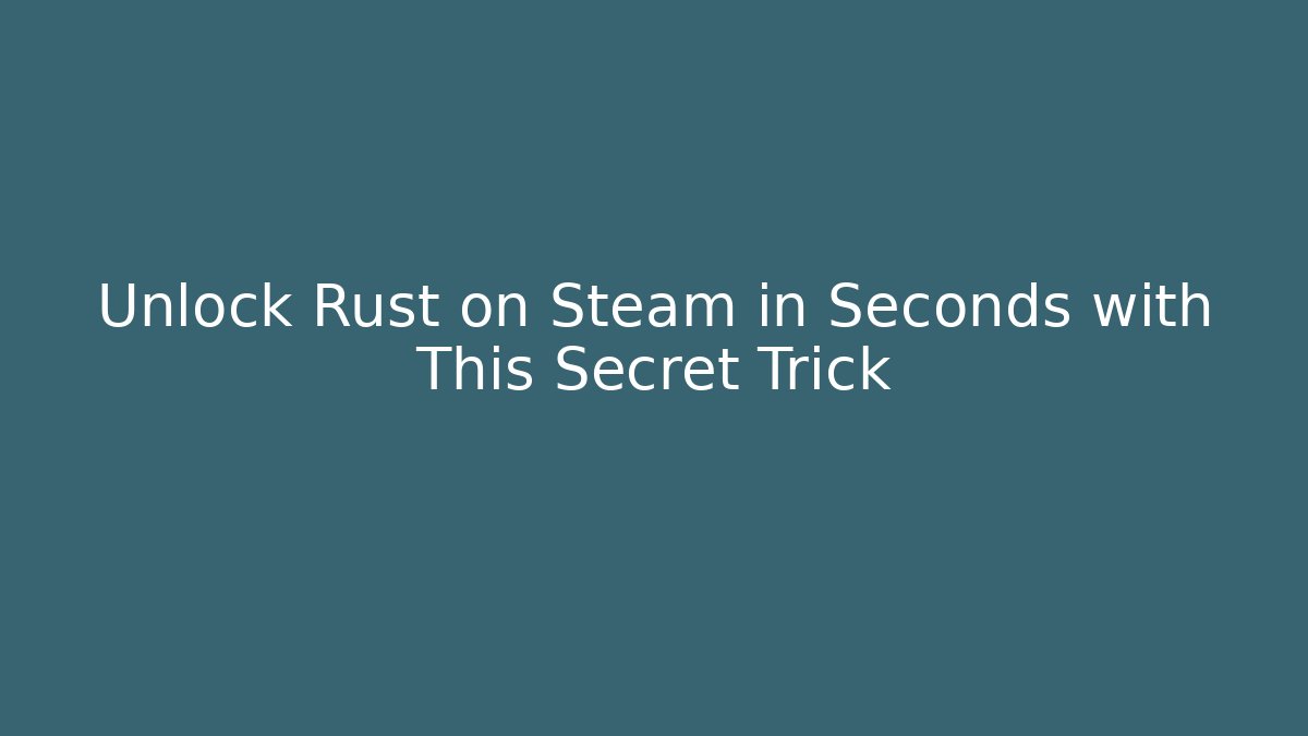Unlock Rust on Steam in Seconds with This Secret Trick