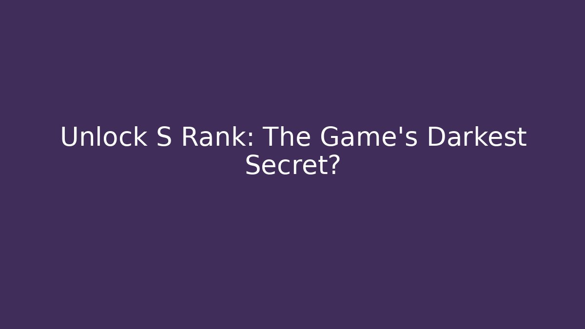 Unlock S Rank: The Game's Darkest Secret?