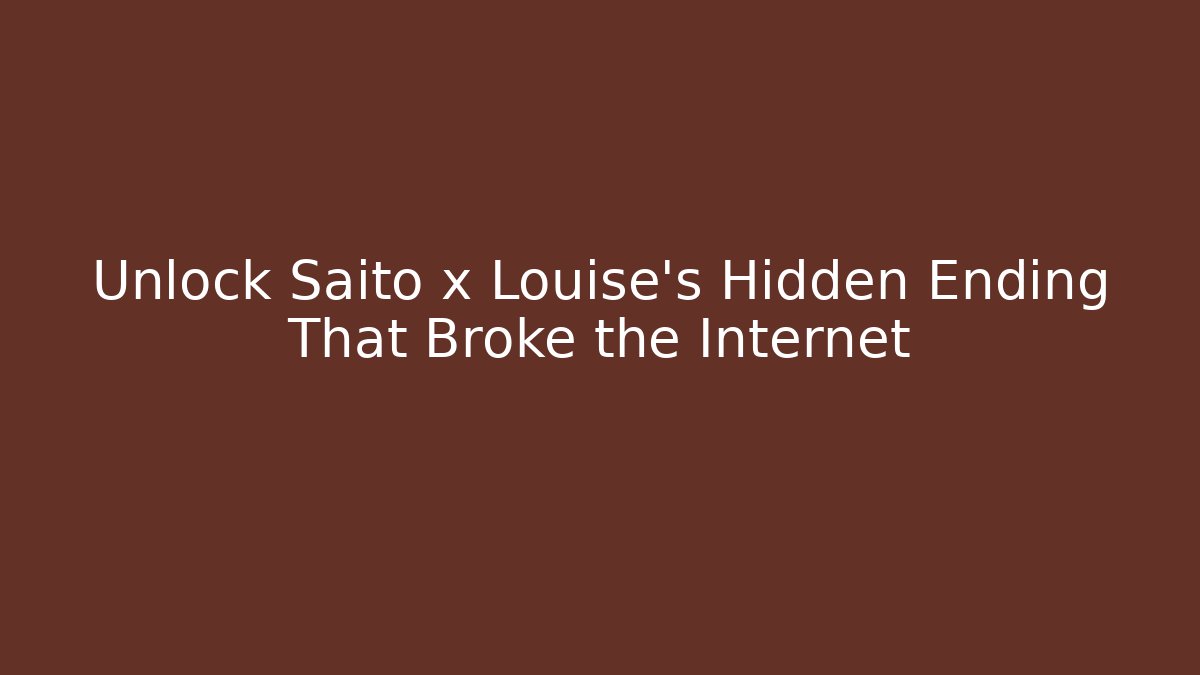 Unlock Saito x Louise's Hidden Ending That Broke the Internet
