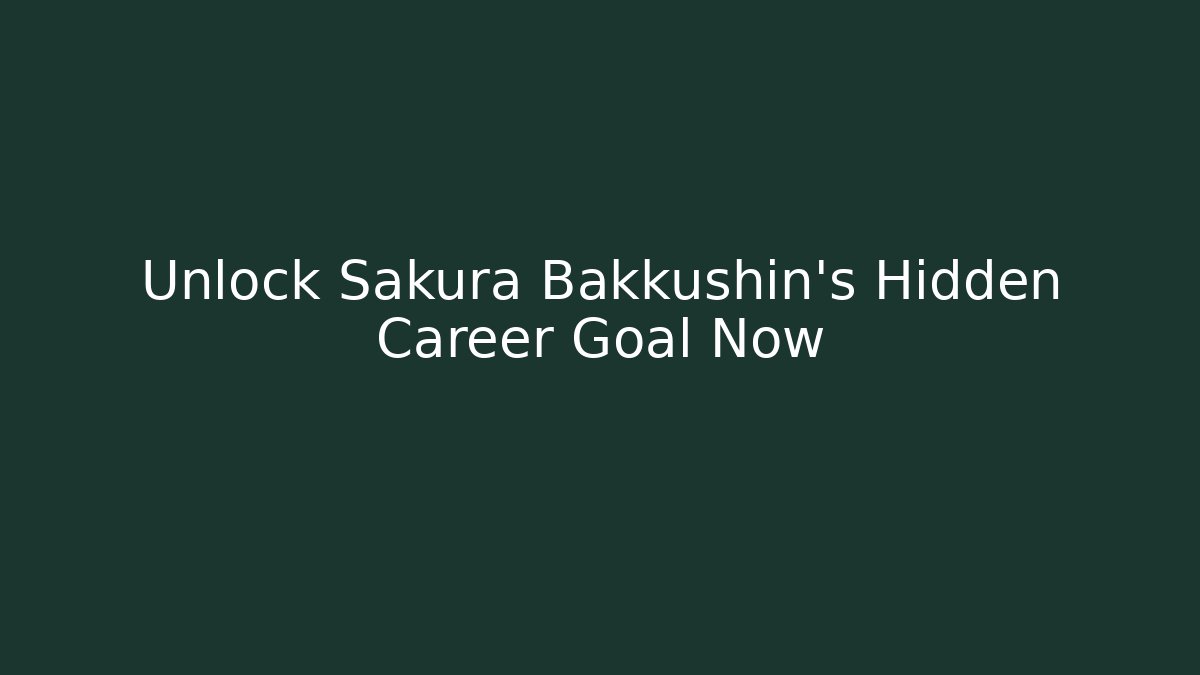 Unlock Sakura Bakkushin’s Hidden Career Goal Now