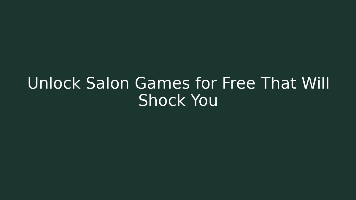 Unlock Salon Games for Free That Will Shock You - Felix Cat Insurance