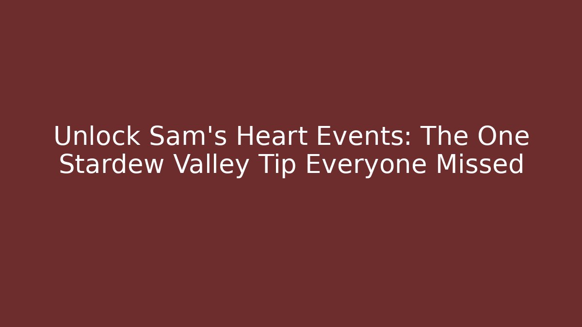 Unlock Sam's Heart Events: The One Stardew Valley Tip Everyone Missed