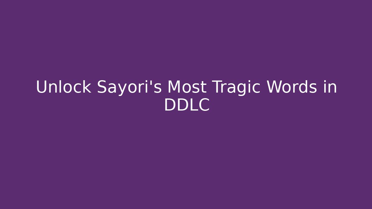 Unlock Sayori’s Most Tragic Words in DDLC