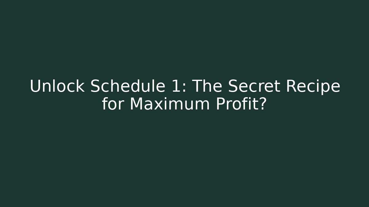 Unlock Schedule 1: The Secret Recipe for Maximum Profit?
