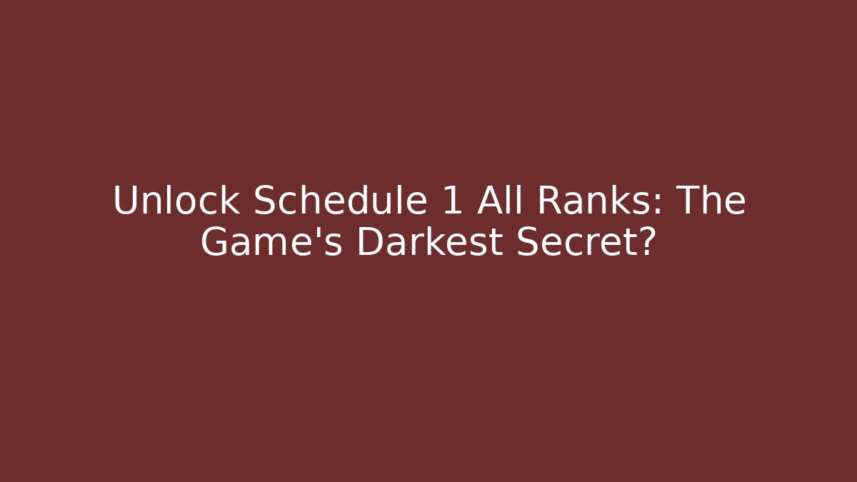 Unlock Schedule 1 All Ranks: The Game's Darkest Secret?
