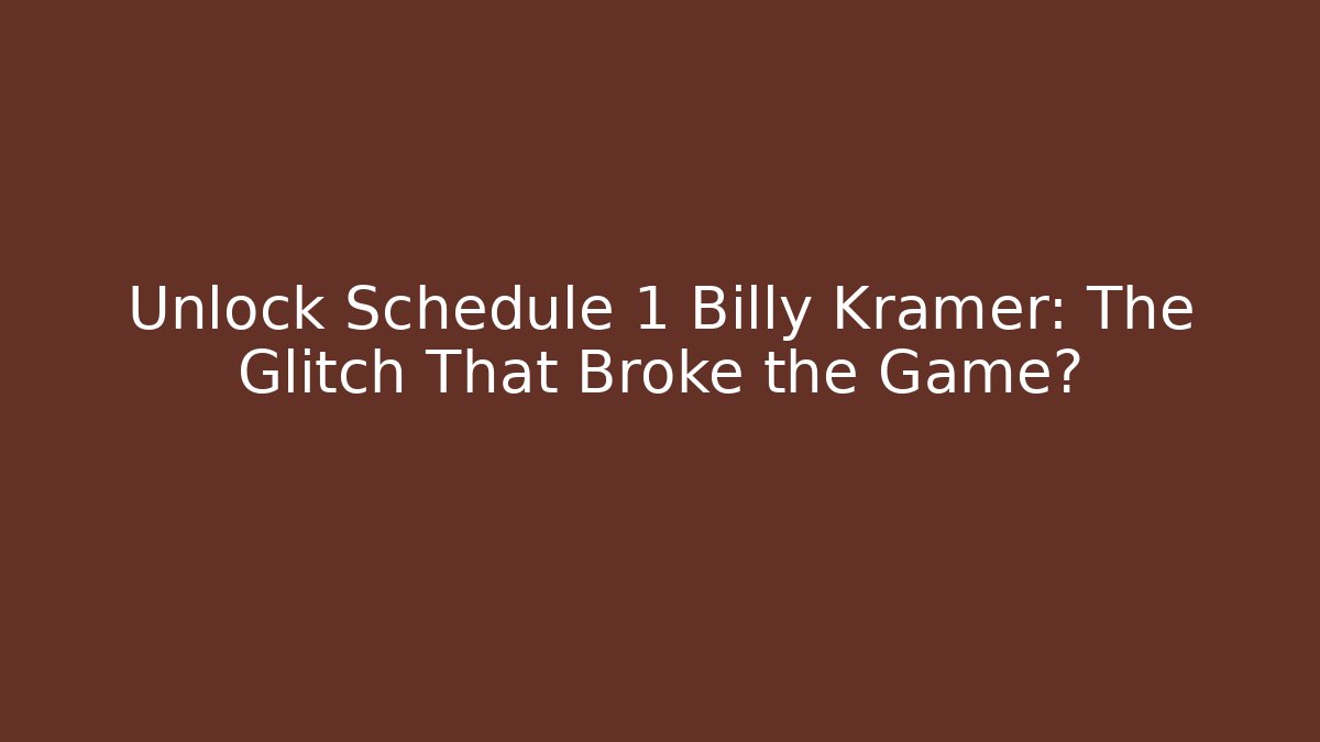 Unlock Schedule 1 Billy Kramer: The Glitch That Broke the Game?