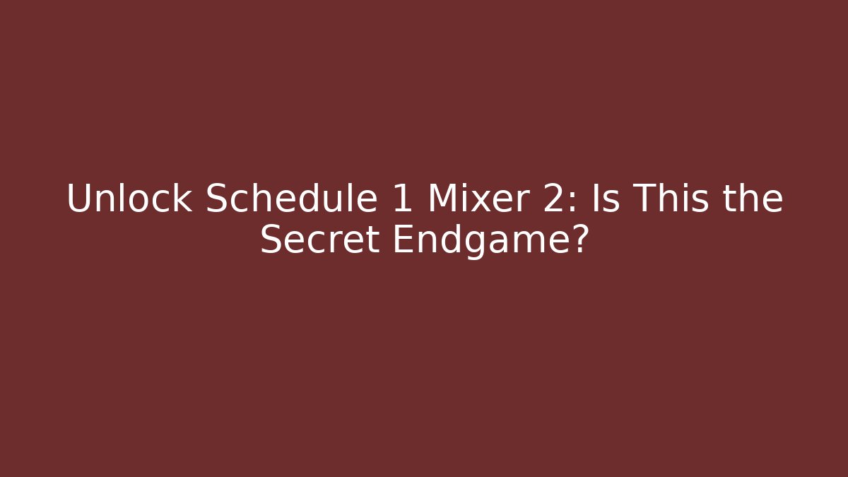 Unlock Schedule 1 Mixer 2: Is This the Secret Endgame?
