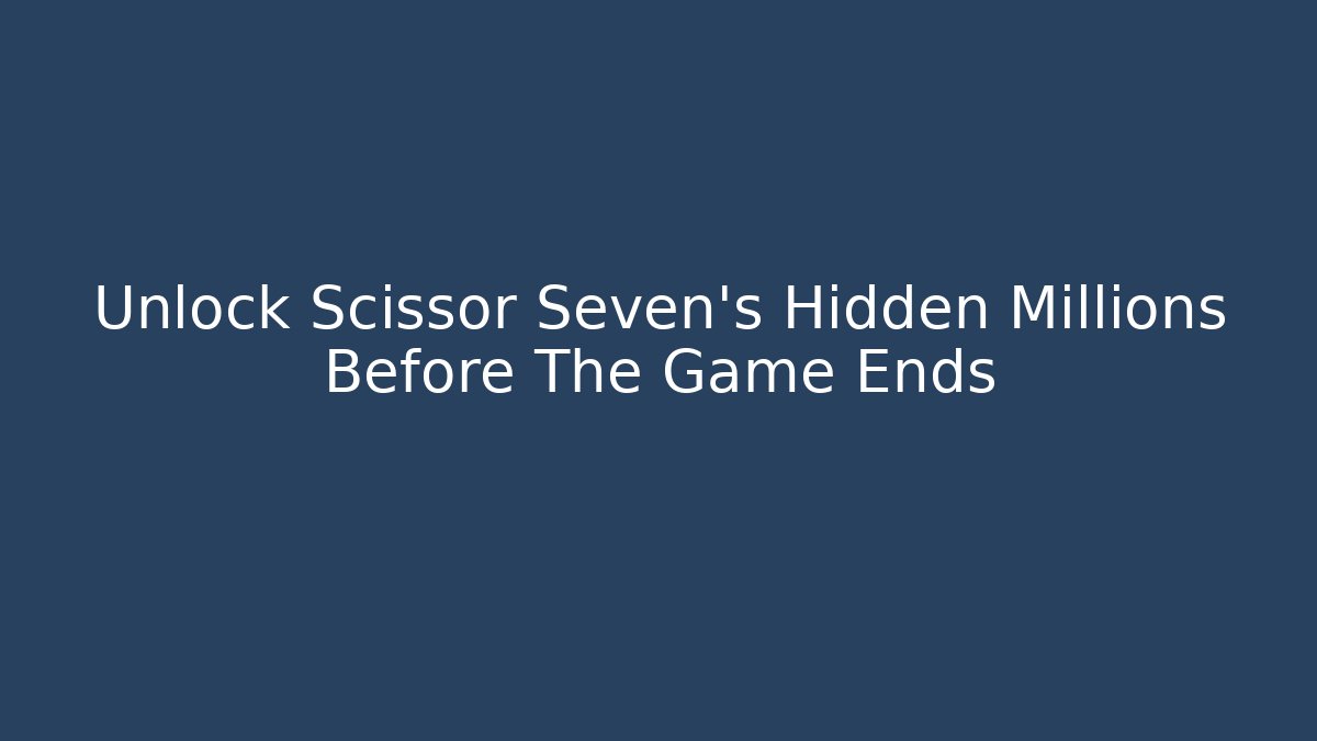 Unlock Scissor Seven's Hidden Millions Before The Game Ends