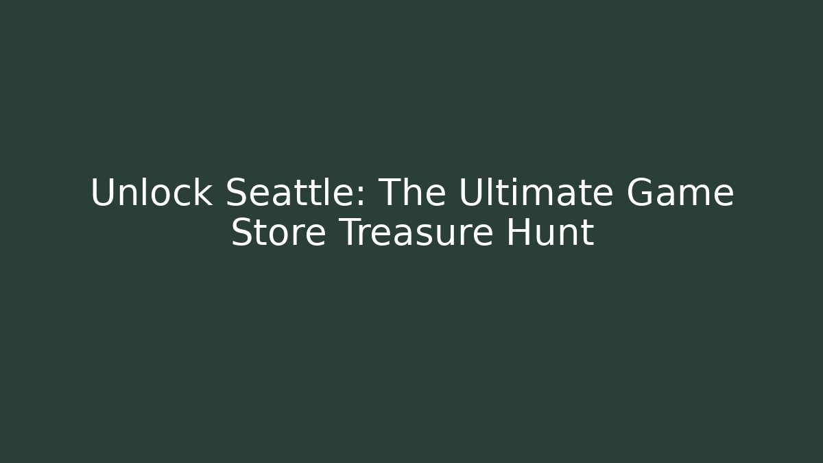 Unlock Seattle: The Ultimate Game Store Treasure Hunt