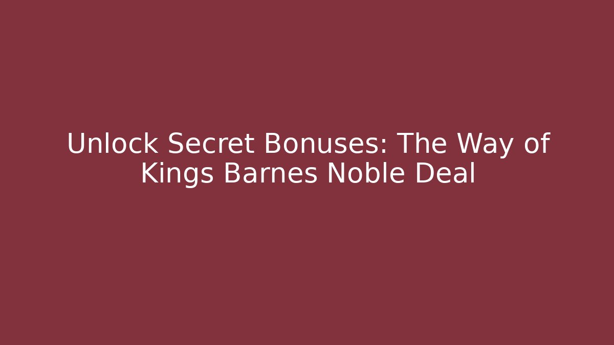 Unlock Secret Bonuses: The Way of Kings Barnes Noble Deal