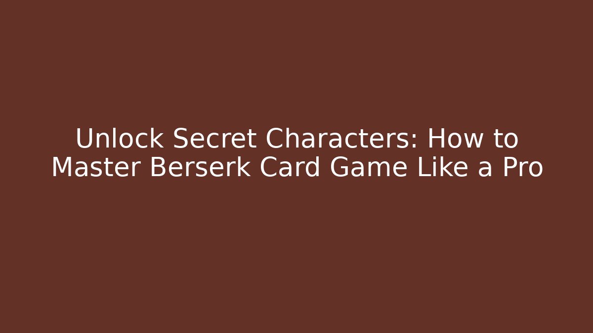 Unlock Secret Characters: How to Master Berserk Card Game Like a Pro