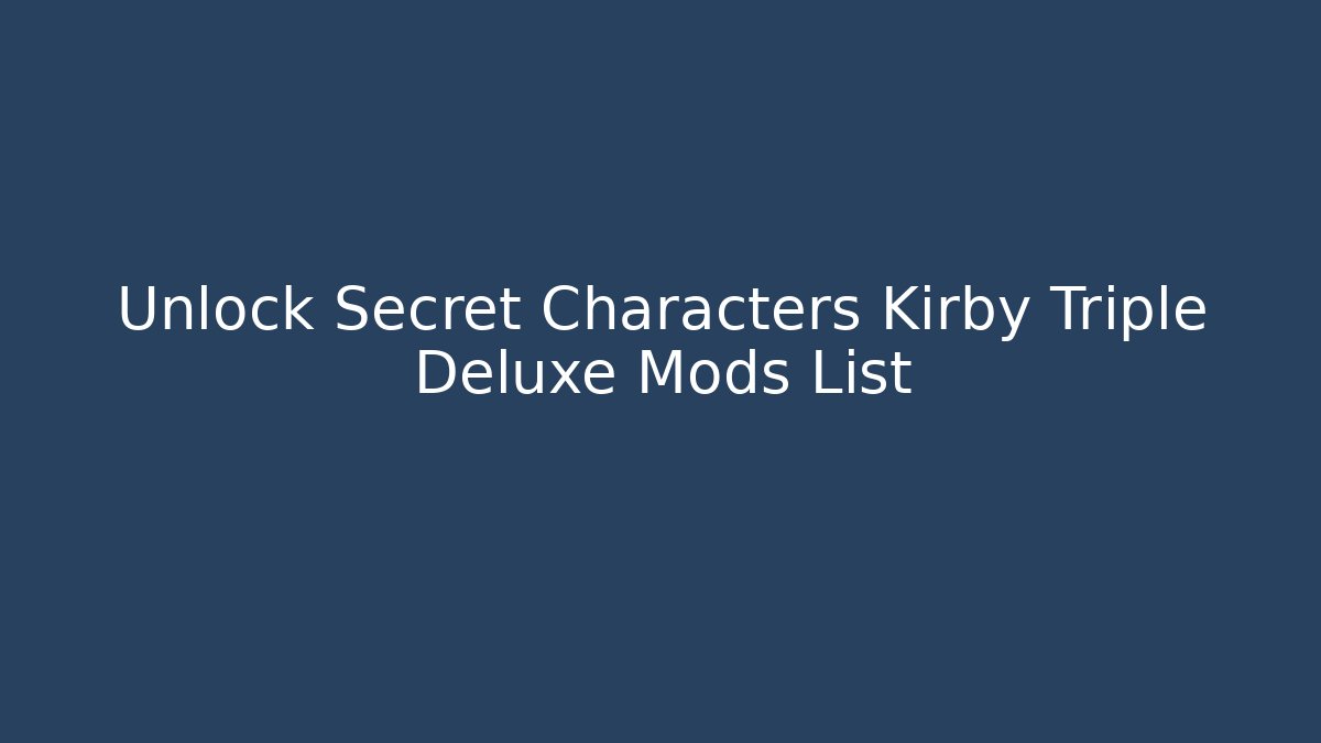 Unlock Secret Characters Kirby Triple Deluxe Mods List