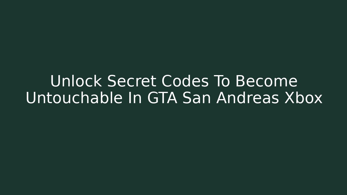 Unlock Secret Codes To Become Untouchable In GTA San Andreas Xbox