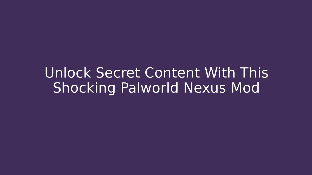Unlock Secret Content With This Shocking Palworld Nexus Mod
