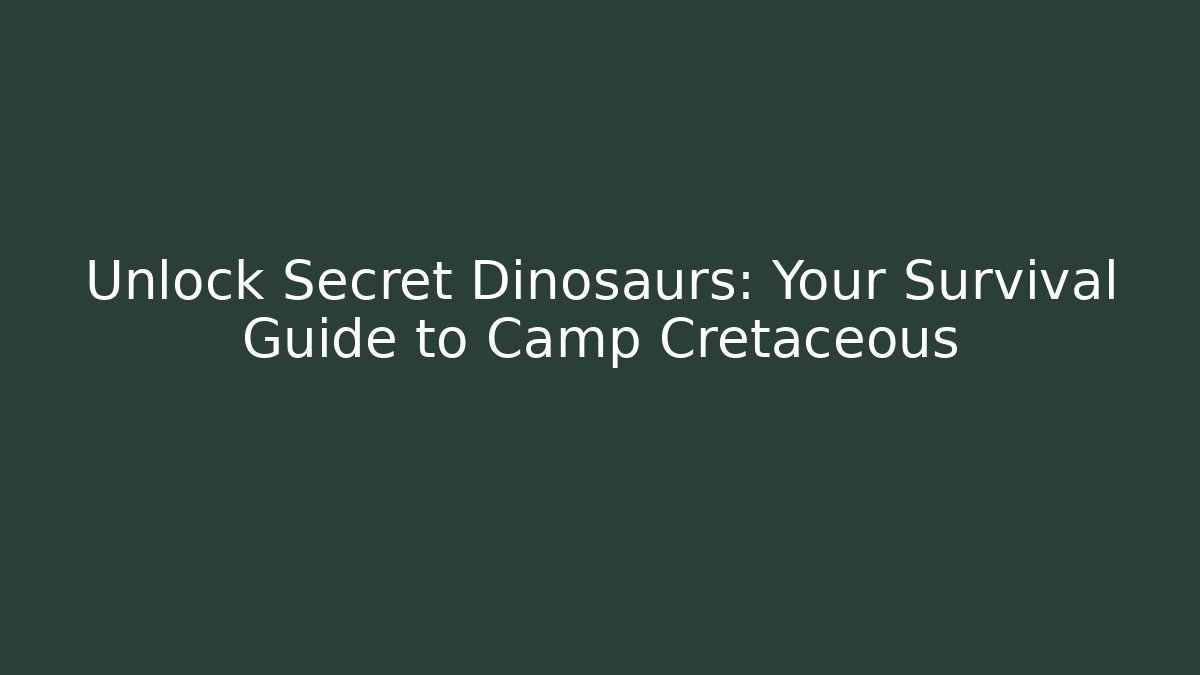 Unlock Secret Dinosaurs: Your Survival Guide to Camp Cretaceous
