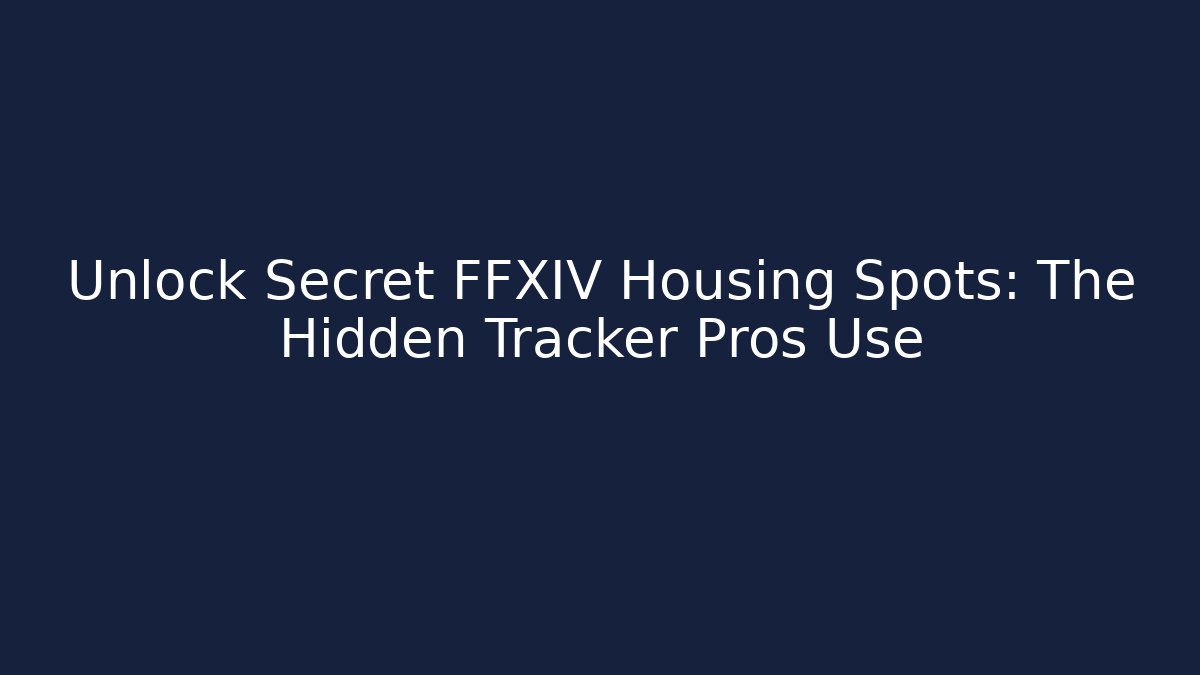 Unlock Secret FFXIV Housing Spots: The Hidden Tracker Pros Use - Felix Cat Insurance