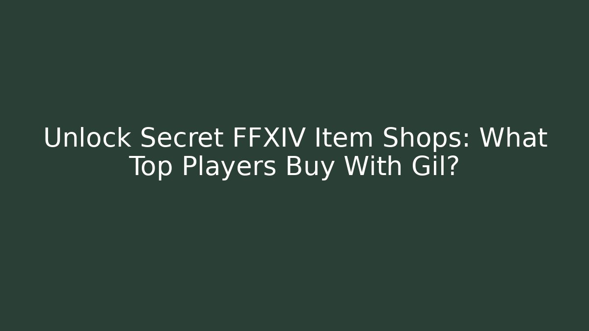 Unlock Secret FFXIV Item Shops: What Top Players Buy With Gil?