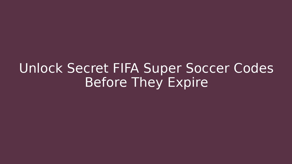 Unlock Secret FIFA Super Soccer Codes Before They Expire