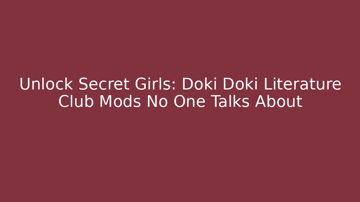 Unlock Secret Girls: Doki Doki Literature Club Mods No One Talks About